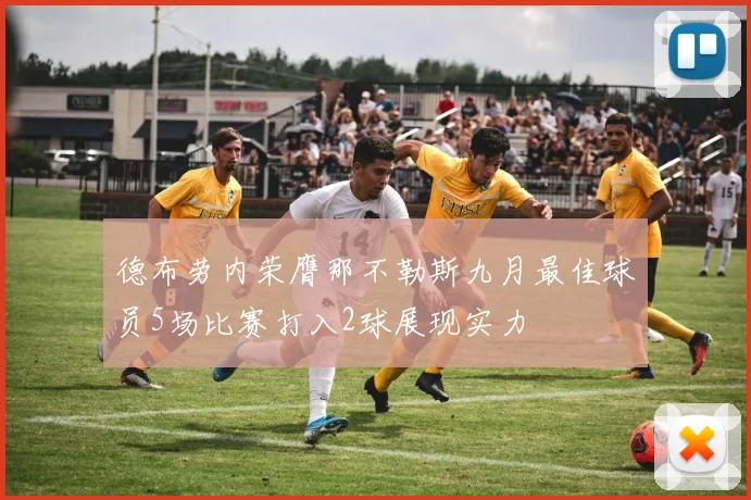 德布劳内荣膺那不勒斯九月最佳球员5场比赛打入2球展现实力