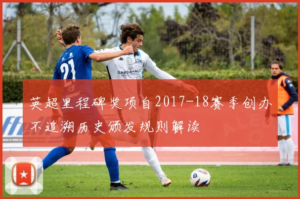 英超里程碑奖项自2017-18赛季创办不追溯历史颁发规则解读