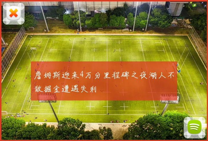 詹姆斯迎来4万分里程碑之夜湖人不敌掘金遭遇失利